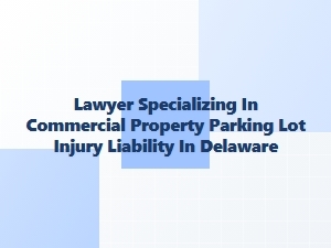 Expert Advice on Parking Lot Liability in Delaware