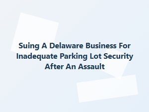 Suing a Delaware Business for Poor Parking Security