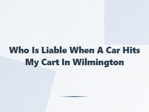 Liability for Car Hits Cart in Wilmington