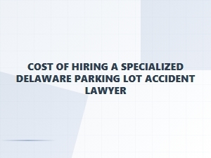 Cost of Delaware Parking Lot Accident Lawyers